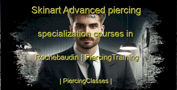 Skinart Advanced piercing specialization courses in Rochebaudin | PiercingTraining | PiercingClasses | SkinartTraining-France